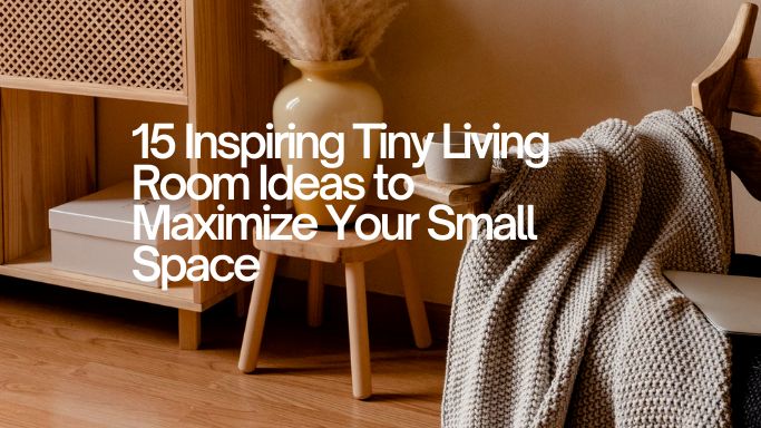 15 Inspiring Tiny Living Room Ideas to Maximize Your Small Space