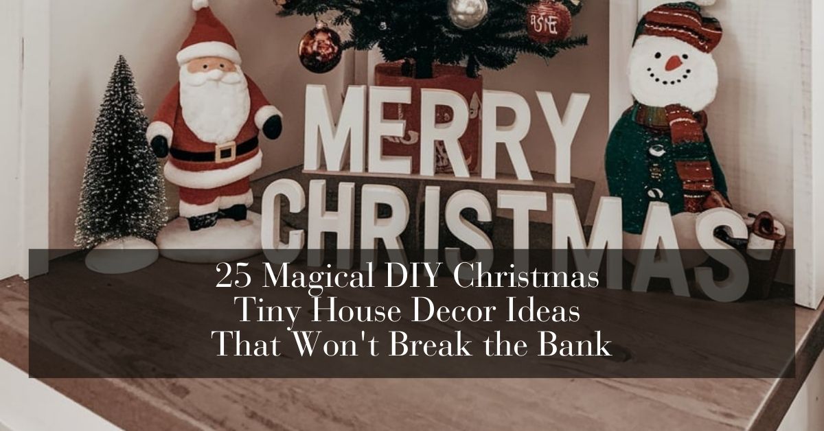 25 Magical DIY Christmas Tiny House Decor Ideas That Won't Break the Bank