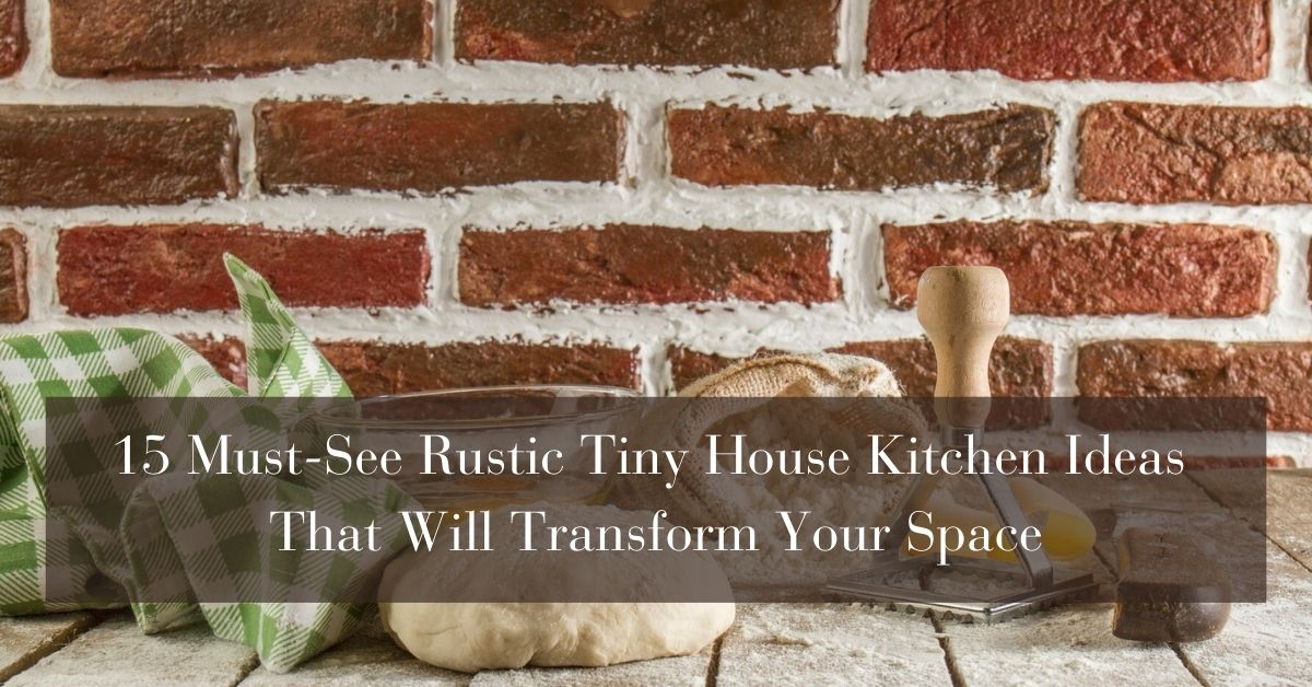 15 Must-See Rustic Tiny House Kitchen Ideas That Will Transform Your Space