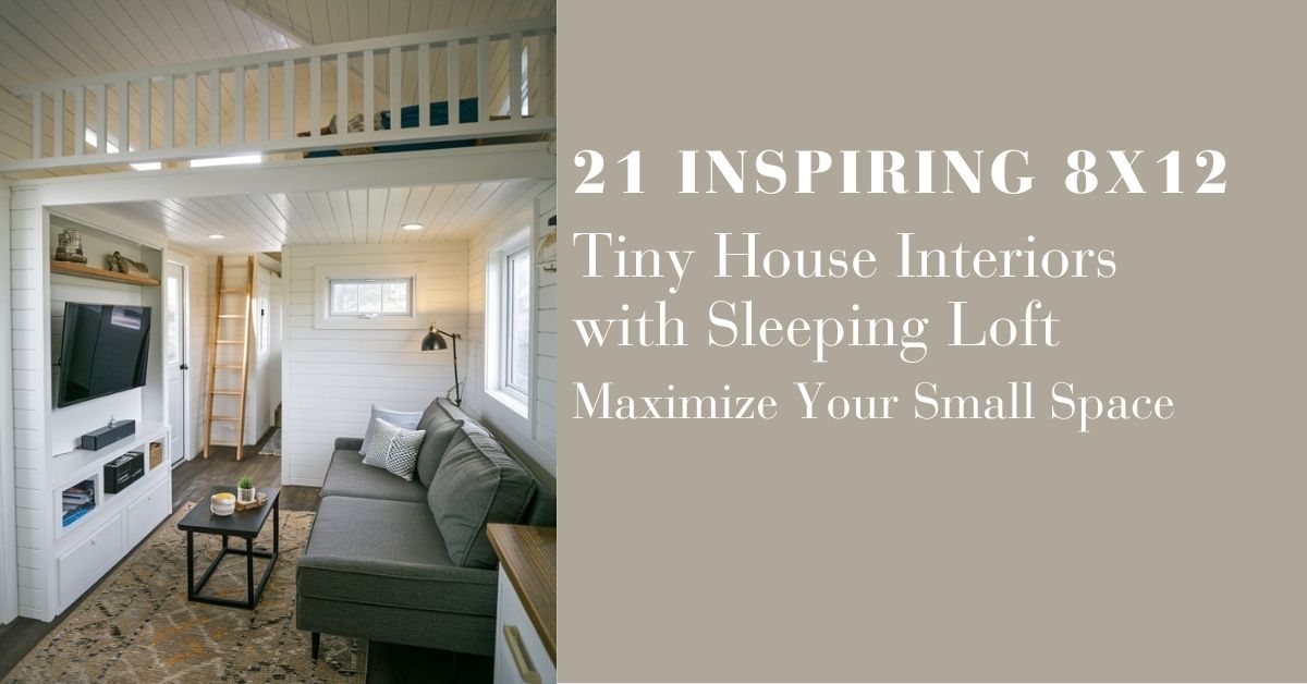 21 Inspiring 8x12 Tiny House Interiors with Sleeping Loft Maximize Your Small Space